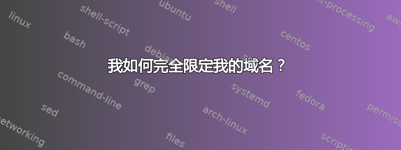 我如何完全限定我的域名？