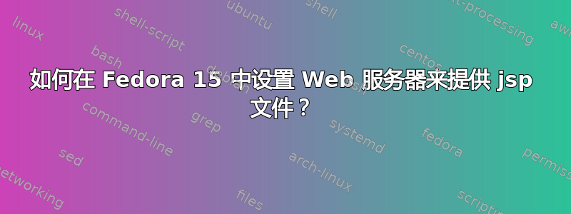 如何在 Fedora 15 中设置 Web 服务器来提供 jsp 文件？