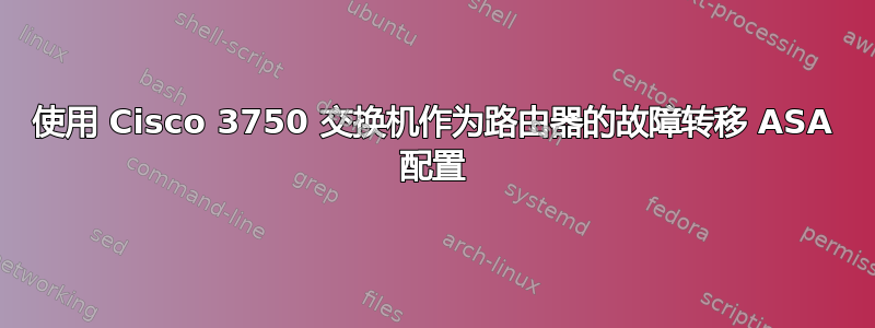 使用 Cisco 3750 交换机作为路由器的故障转移 ASA 配置