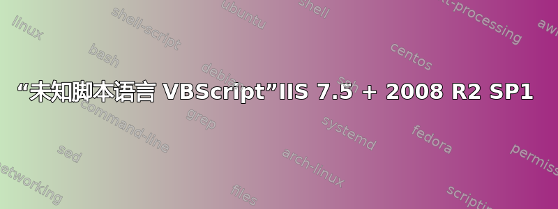 “未知脚本语言 VBScript”IIS 7.5 + 2008 R2 SP1