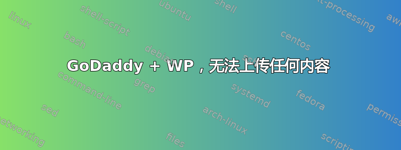 GoDaddy + WP，无法上传任何内容