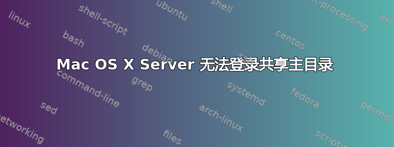 Mac OS X Server 无法登录共享主目录