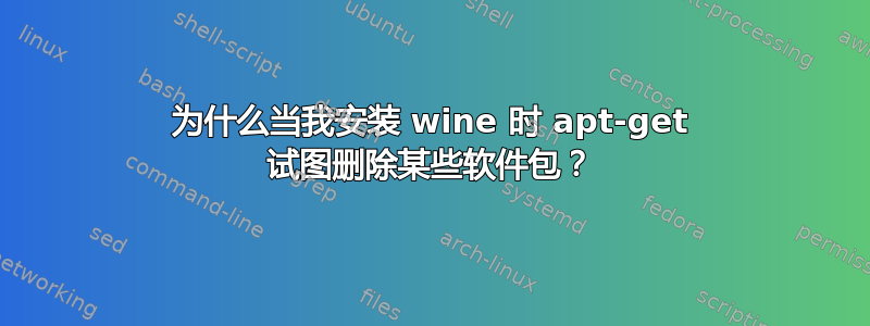 为什么当我安装 wine 时 apt-get 试图删除某些软件包？