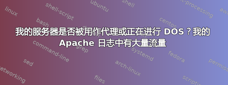 我的服务器是否被用作代理或正在进行 DOS？我的 Apache 日志中有大量流量