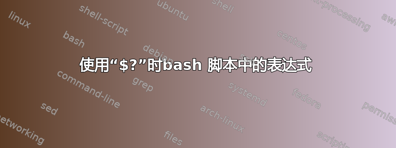 使用“$?”时bash 脚本中的表达式