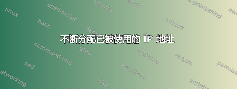 不断分配已被使用的 IP 地址