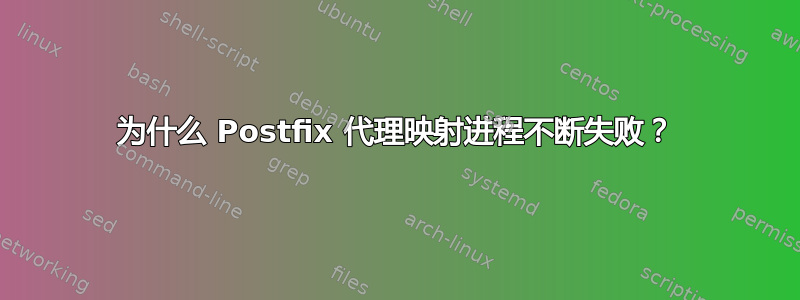 为什么 Postfix 代理映射进程不断失败？