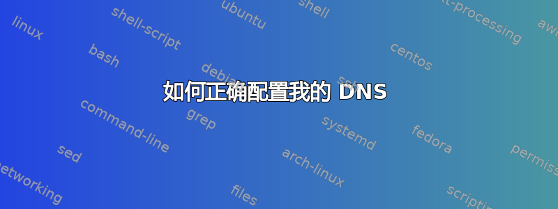 如何正确配置我的 DNS