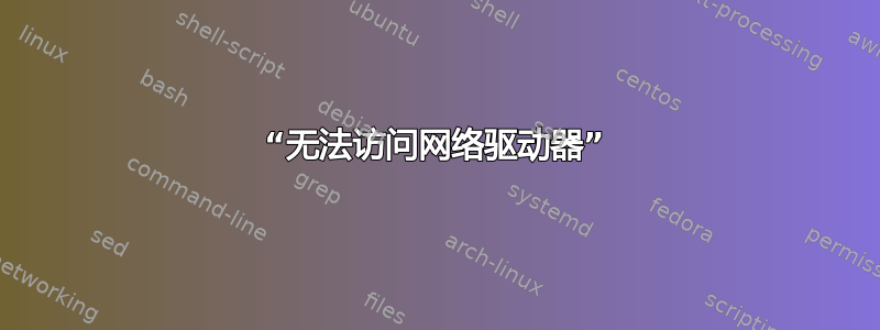 “无法访问网络驱动器”