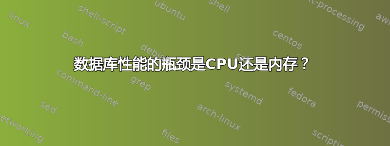 数据库性能的瓶颈是CPU还是内存？