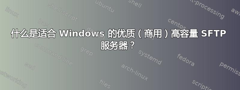 什么是适合 Windows 的优质（商用）高容量 SFTP 服务器？