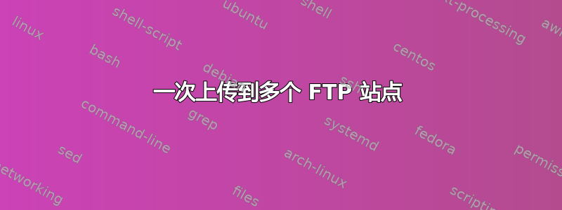 一次上传到多个 FTP 站点