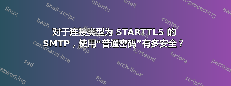 对于连接类型为 STARTTLS 的 SMTP，使用“普通密码”有多安全？