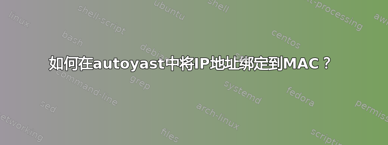 如何在autoyast中将IP地址绑定到MAC？