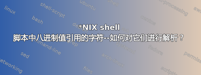 *NIX shell 脚本中八进制值引用的字符--如何对它们进行解析？