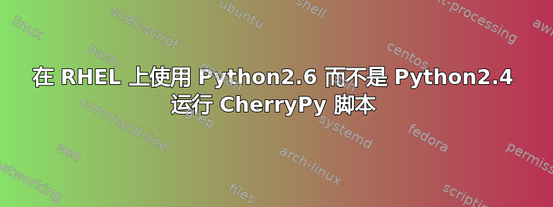 在 RHEL 上使用 Python2.6 而不是 Python2.4 运行 CherryPy 脚本