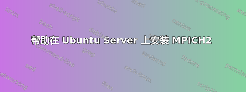 帮助在 Ubuntu Server 上安装 MPICH2