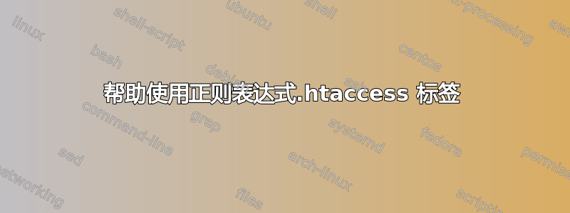 帮助使用正则表达式.htaccess 标签