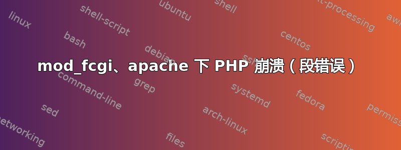 mod_fcgi、apache 下 PHP 崩溃（段错误）