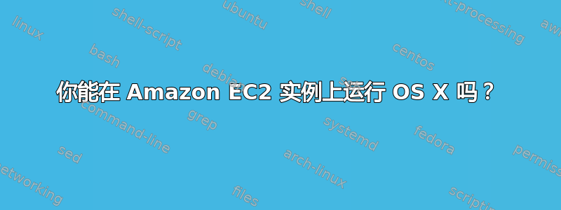 你能在 Amazon EC2 实例上运行 OS X 吗？