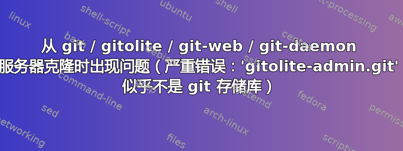 从 git / gitolite / git-web / git-daemon 服务器克隆时出现问题（严重错误：'gitolite-admin.git' 似乎不是 git 存储库）