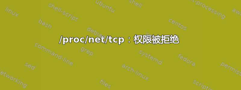 /proc/net/tcp：权限被拒绝