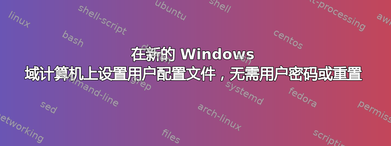 在新的 Windows 域计算机上设置用户配置文件，无需用户密码或重置