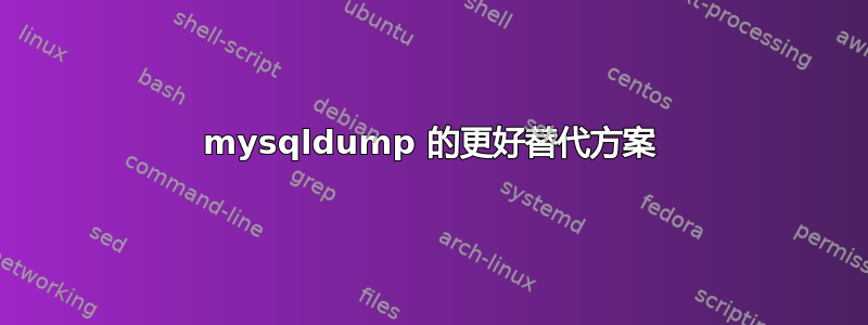 mysqldump 的更好替代方案