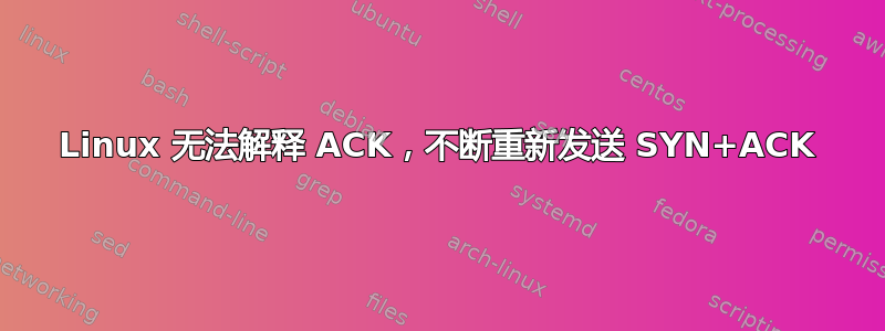 Linux 无法解释 ACK，不断重新发送 SYN+ACK