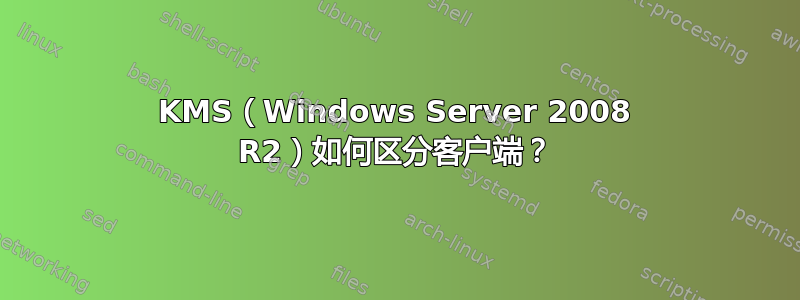 KMS（Windows Server 2008 R2）如何区分客户端？