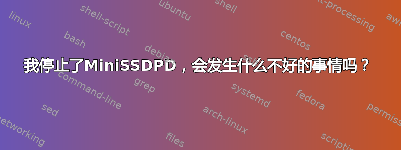 我停止了MiniSSDPD，会发生什么不好的事情吗？