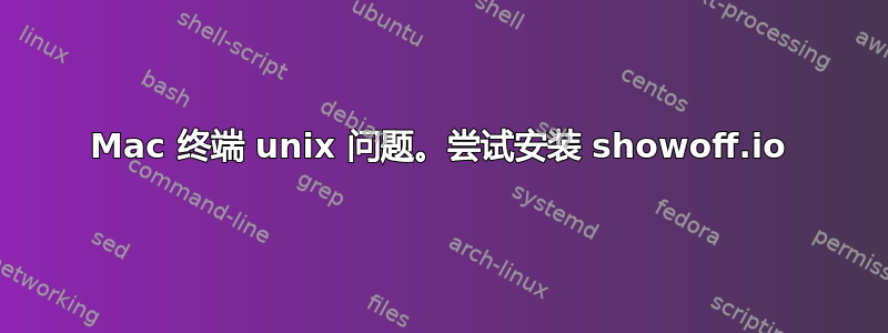 Mac 终端 unix 问题。尝试安装 showoff.io