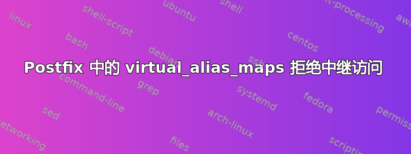 Postfix 中的 virtual_alias_maps 拒绝中继访问