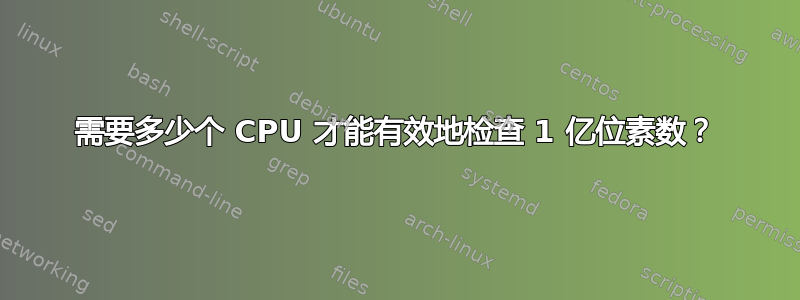 需要多少个 CPU 才能有效地检查 1 亿位素数？