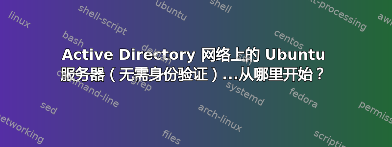 Active Directory 网络上的 Ubuntu 服务器（无需身份验证）...从哪里开始？