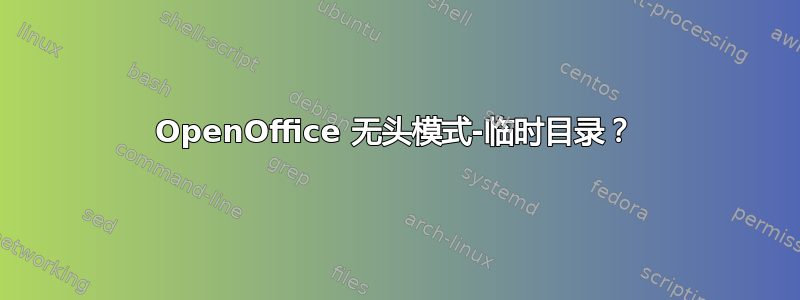 OpenOffice 无头模式-临时目录？