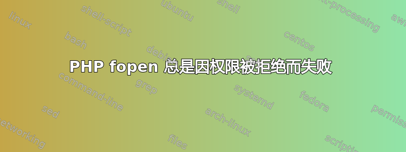 PHP fopen 总是因权限被拒绝而失败