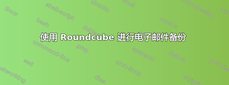 使用 Roundcube 进行电子邮件备份