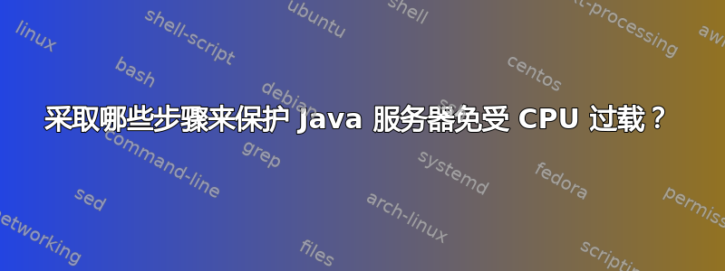 采取哪些步骤来保护 Java 服务器免受 CPU 过载？