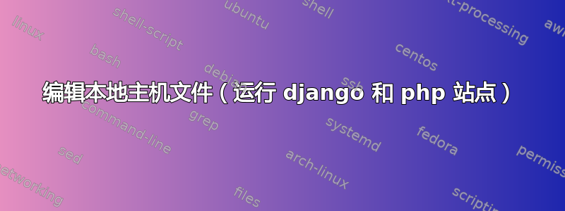 编辑本地主机文件（运行 django 和 php 站点）