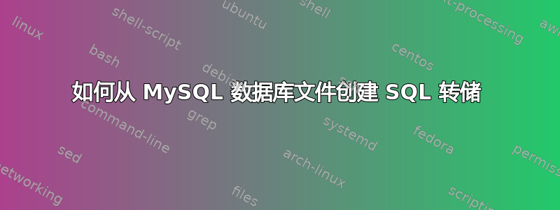 如何从 MySQL 数据库文件创建 SQL 转储