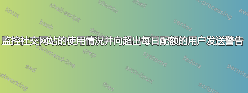 监控社交网站的使用情况并向超出每日配额的用户发送警告