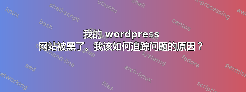 我的 wordpress 网站被黑了。我该如何追踪问题的原因？