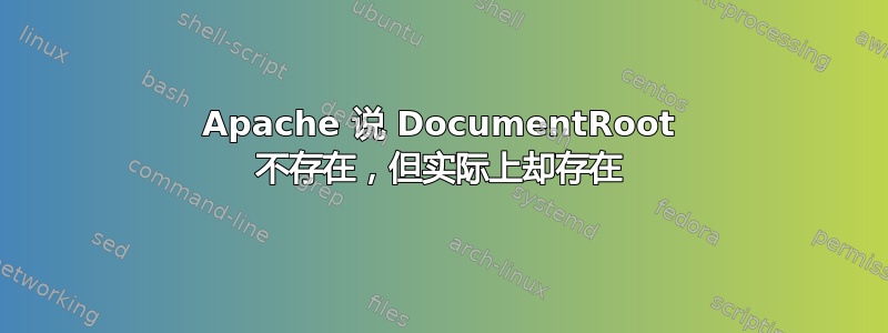 Apache 说 DocumentRoot 不存在，但实际上却存在