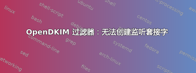 OpenDKIM 过滤器：无法创建监听套接字