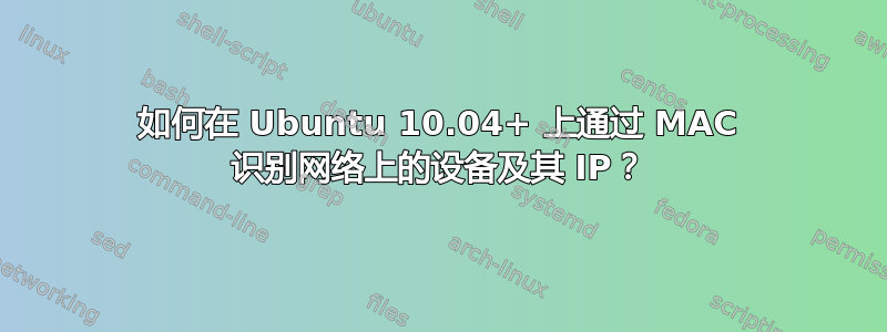 如何在 Ubuntu 10.04+ 上通过 MAC 识别网络上的设备及其 IP？