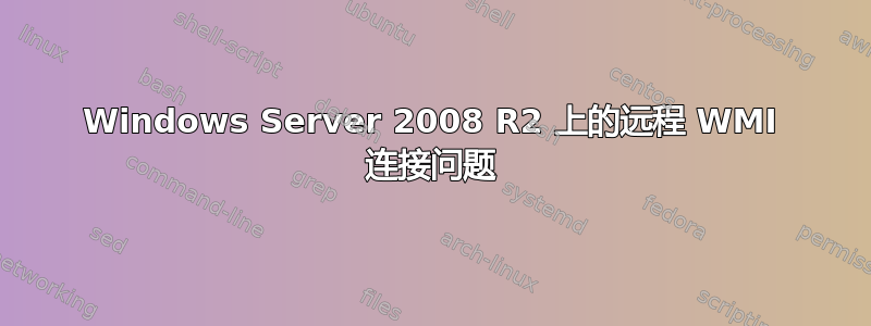 Windows Server 2008 R2 上的远程 WMI 连接问题