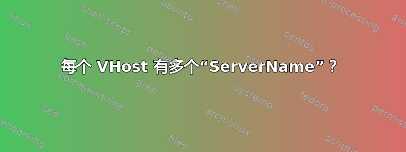 每个 VHost 有多个“ServerName”？