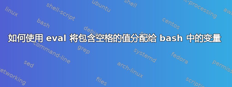 如何使用 eval 将包含空格的值分配给 bash 中的变量