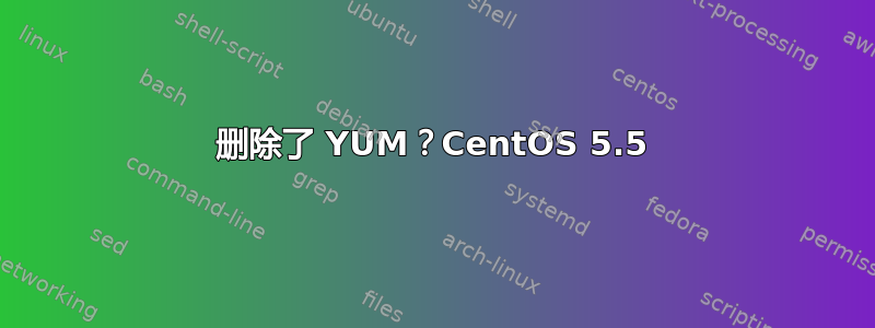 删除了 YUM？CentOS 5.5